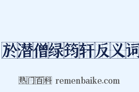 於潜僧绿筠轩反义词是什么意思的图片